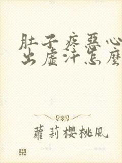 肚子疼恶心想吐出虚汗怎么回事