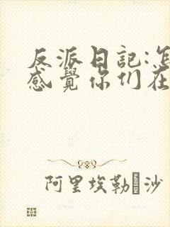 反派日记:怎么感觉你们在演我