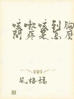 咳嗽咳到胸口中间疼是怎么回事