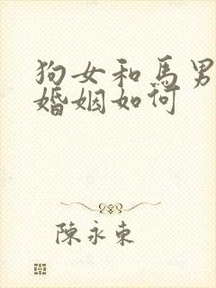 狗女和马男相配婚姻如何