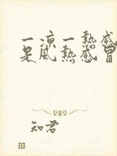 一凉一热感冒了是风热感冒还是风寒感冒