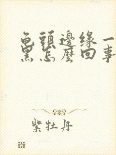 龟头边缘一圈发黑怎么回事