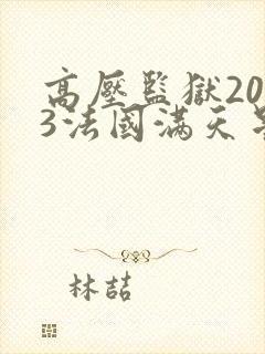 高压监狱2023法国满天星