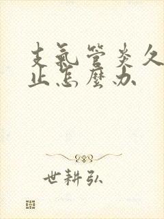 支气管炎久咳不止怎么办