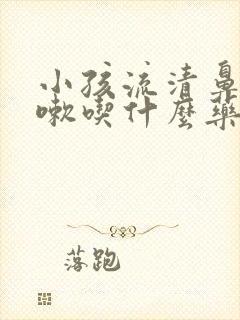 小孩流清鼻涕咳嗽吃什么药