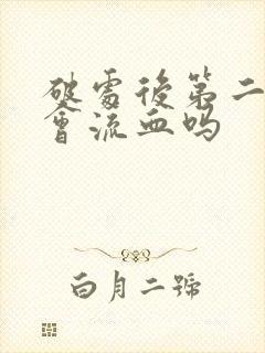 破处后第二次还会流血吗