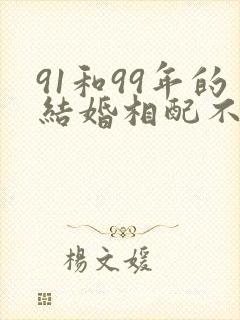 91和99年的结婚相配不