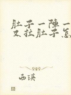 肚子一阵一阵痛又拉肚子怎么回事