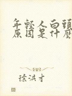 年轻人白头发的原因是什么?有知道的吗?