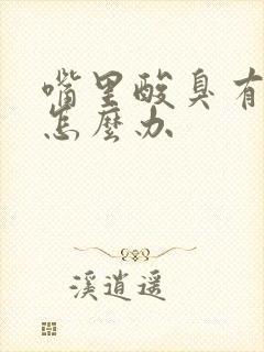 嘴里酸臭有口臭怎么办