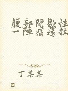 腹部间歇性一阵一阵痛还拉肚子