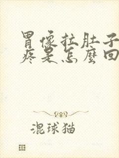 胃像拉肚子一样疼是怎么回事