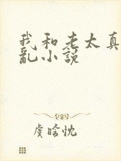我和老太真实的乱小说