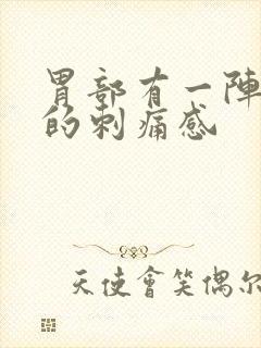 胃部有一阵一阵的刺痛感