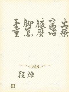 手脚腋窝出汗严重怎么治疗