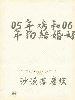 05年鸡和06年狗结婚好不好