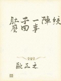 肚子一阵绞痛怎么回事