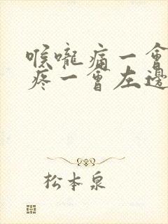 喉咙痛一会右边疼一会左边疼