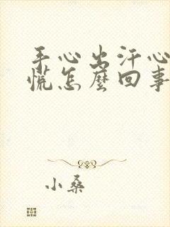 手心出汗心悸心慌怎么回事