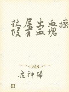 拉屎出血擦的时候有血块