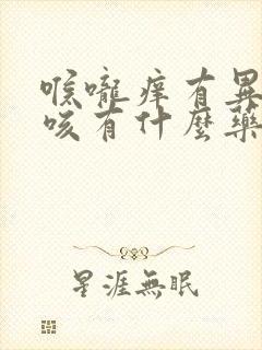 喉咙痒有异物干咳有什么药物治疗