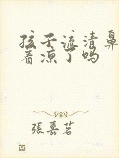 孩子流清鼻涕是着凉了吗