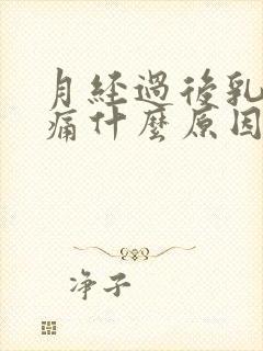 月经过后乳房胀痛什么原因导致的女性