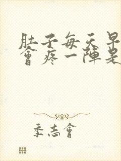 肚子每天早上都会疼一阵是怎么回事