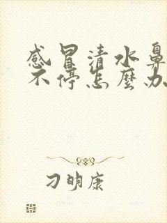 感冒清水鼻涕流不停怎么办