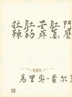 拉肚子肛门火辣辣的疼怎么办