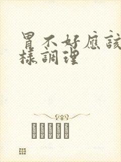 胃不好应该怎么样调理