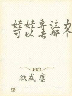 娃娃专注力不够可以去哪个医院检查