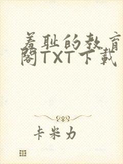 羞耻的教育笔趣阁TXT下载