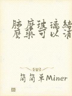 肺磨玻璃结吃什么药可以消除呢