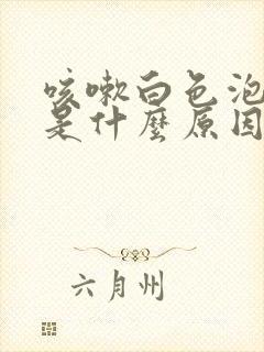 咳嗽白色泡沫痰是什么原因