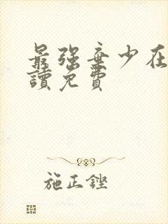 最强弃少在线阅读免费