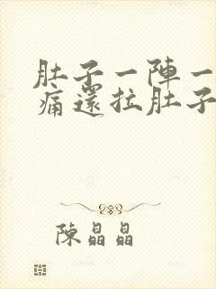 肚子一阵一阵的痛还拉肚子