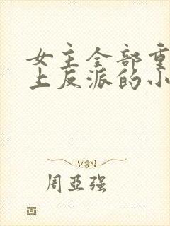 女主全部重生爱上反派的小说