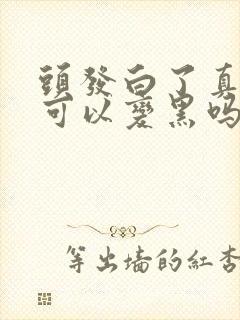 头发白了真的还可以变黑吗