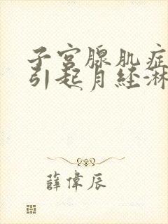 子宫腺肌症,会引起月经淋漓不尽吗