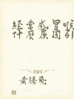 经常感冒喉咙痛什么原因引起的