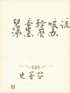 儿童干咳流清鼻涕怎么办