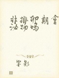 非排卵期会有分泌物吗