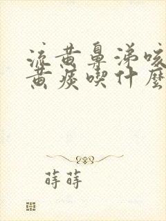 流黄鼻涕咳嗽有黄痰吃什么好得快封面