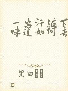 一出汗腋下就有味道如何去除