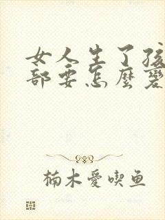 女人生了孩子胸部要怎么变大