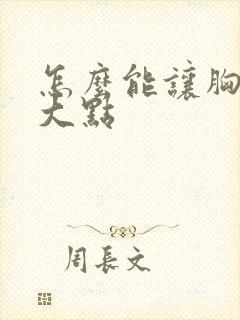 怎么能让胸部变大点