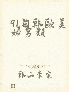 91日韩欧美熟妇另类