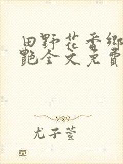 田野花香乡村猎艳全文免费阅读全文