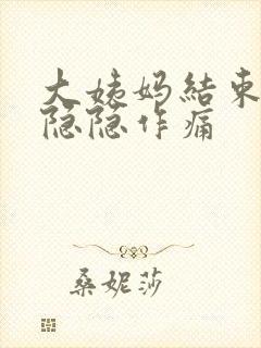 大姨妈结束小腹隐隐作痛